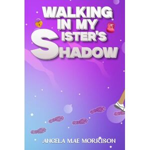 MORRISON, ANGELA MAE WALKING IN MY SISTER'S SHADOW MORRISON, ANGELA MAE WALKING IN MY SISTER'S SHADOW