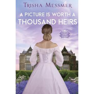 Messmer, Trisha A Picture Is Worth A Thousand Heirs: A Regency Era Romance: 3 (London Ladies' League) Messmer, Trisha A Picture Is Worth A Thousand Heirs: A Regency Era Romance: 3 (London Ladies' League)