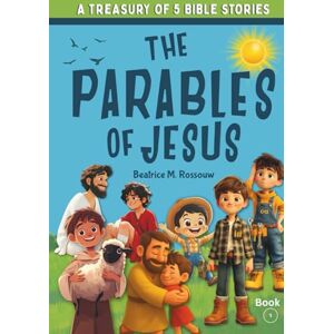 Rossouw, Beatrice M. The Parables of Jesus: Treasury of 5 Bible Stories for Kids Rossouw, Beatrice M. The Parables of Jesus: Treasury of 5 Bible Stories for Kids