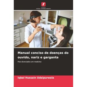 Udaipurwala, Iqbal Hussain Manual conciso de doenças do ouvido, nariz e garganta: Para licenciados em medicina Udaipurwala, Iqbal Hussain Manual conciso de doenças do ouvido, nariz e garganta: Para licenciados em medicina