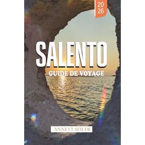 Seiler, Annett SALENTO GUIDE DE VOYAGE 2026: Explorez l'Italie au-delà de la foule : sentiers balnéaires, culture ancienne et vie authentique du Sud Seiler, Annett SALENTO GUIDE DE VOYAGE 2026: Explorez l'Italie au-delà de la foule : sentiers balnéaires, culture ancienne et vie authentique du Sud