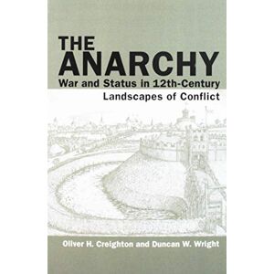 Oliver Creighton;Duncan Wright The Anarchy: War and Status in 12th-Century Landscapes of Conflict (Exeter Studies in Medieval Europe) Oliver Creighton;Duncan Wright The Anarchy: War and Status in 12th-Century Landscapes of Conflict (Exeter Studies in Medieval Europe)