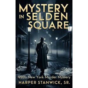 Sr., Harper Stanwick Mystery in Selden Square: Set in Early 20th Century New York, a Gripping Mystery (Mystery and Thrillers) Sr., Harper Stanwick Mystery in Selden Square: Set in Early 20th Century New York, a Gripping Mystery (Mystery and Thrillers)