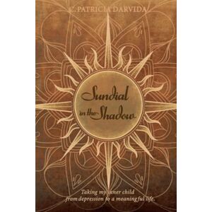 DarVida., C.Patricia Sundial in the shadow: Taking my inner child from depression to a meaningful life DarVida., C.Patricia Sundial in the shadow: Taking my inner child from depression to a meaningful life