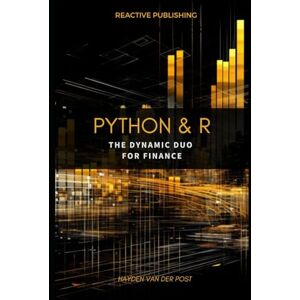 Van Der Post, Hayden Python & R: The dynamic duo for Finance: A comprehensive guide to the application of Python & R to finance Van Der Post, Hayden Python & R: The dynamic duo for Finance: A comprehensive guide to the application of Python & R to finance