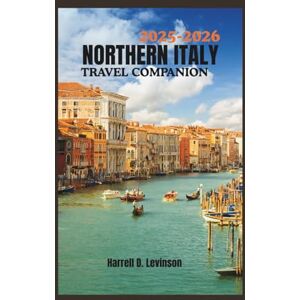 Harrell, Levinson D. THE ULTIMATE NORTHERN ITALY TRAVEL COMPANION 2025-2026: A Complete Guide for First-Time Visitors and Seasoned Explorers to Lakes, Mountains, Cities & Culinary Treasures Harrell, Levinson D. THE ULTIMATE NORTHERN ITALY TRAVEL COMPANION 2025-2026: A Complete Guide for First-Time Visitors and Seasoned Explorers to Lakes, Mountains, Cities & Culinary Treasures
