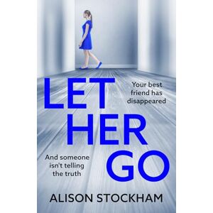 Alison Stockham Let Her Go: A BRAND NEW twisty psychological thriller about friendship, secrets and betrayal Alison Stockham Let Her Go: A BRAND NEW twisty psychological thriller about friendship, secrets and betrayal