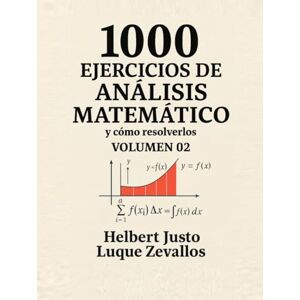 Luque Zevallos, Helbert Justo 1000 Ejercicios de Análisis Matemático Volumen 02: Integrales y sus Aplicaciones (Mil Ejercicios de Matemática) Luque Zevallos, Helbert Justo 1000 Ejercicios de Análisis Matemático Volumen 02: Integrales y sus Aplicaciones (Mil Ejercicios de Matemática)