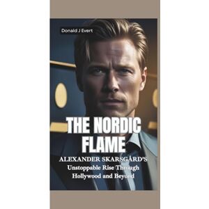 J Evert, Donald THE NORDIC FLAME: Alexander Skarsgård’s Unstoppable Rise Through Hollywood and Beyond J Evert, Donald THE NORDIC FLAME: Alexander Skarsgård’s Unstoppable Rise Through Hollywood and Beyond