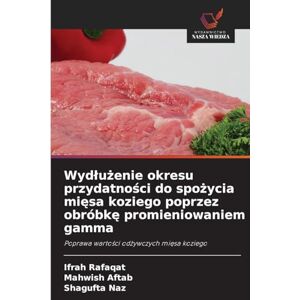 Rafaqat, Ifrah Wydłużenie okresu przydatności do spożycia mięsa koziego poprzez obróbkę promieniowaniem gamma: Poprawa warto¿ci od¿ywczych mi¿sa koziego Rafaqat, Ifrah Wydłużenie okresu przydatności do spożycia mięsa koziego poprzez obróbkę promieniowaniem gamma: Poprawa warto¿ci od¿ywczych mi¿sa koziego