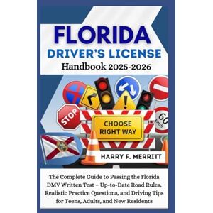 F. Merritt, Harry Florida Driver’s License Handb: The Complete Guide to Passing the Florida DMV Written Test – Up-to-Date Road Rules, Realistic Practice Questions, and ... and New Residents (DMV MASTERY SERIES) F. Merritt, Harry Florida Driver’s License Handb: The Complete Guide to Passing the Florida DMV Written Test – Up-to-Date Road Rules, Realistic Practice Questions, and ... and New Residents (DMV MASTERY SERIES)