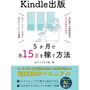 AIアイデア工房 Kindle出版 5ヶ月で月15万の印税を作った方法: ChatGPTでAIライティング 隙間時間で簡単に副業 (AI活用シリーズ) AIアイデア工房 Kindle出版 5ヶ月で月15万の印税を作った方法: ChatGPTでAIライティング 隙間時間で簡単に副業 (AI活用シリーズ)