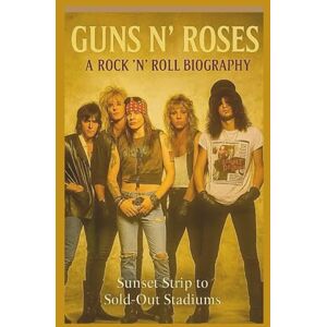 URIELO, ZUKA GUNS N' ROSES A ROCK 'N' ROLL BIOGRAPHY: From Sunset Strip to Sold-Out Stadiums URIELO, ZUKA GUNS N' ROSES A ROCK 'N' ROLL BIOGRAPHY: From Sunset Strip to Sold-Out Stadiums