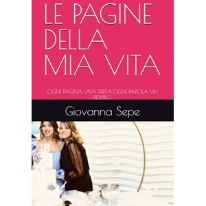 Sepe, +39 Giovanna LE PAGINE DELLA MIA VITA: OGNI PAGINA UNA FERITA,OGNI PAROLA UN RESPIRO Sepe, +39 Giovanna LE PAGINE DELLA MIA VITA: OGNI PAGINA UNA FERITA,OGNI PAROLA UN RESPIRO