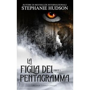 Hudson, Stephanie La Figlia del Pentagramma: Parte 1: La saga dell'aldilà #5 Hudson, Stephanie La Figlia del Pentagramma: Parte 1: La saga dell'aldilà #5