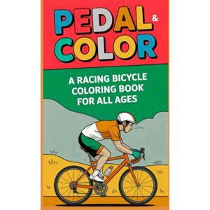 Kumari, Tannu Pedal & Color A Racing Bicycle Coloring Book for All Ages: High-Speed Fun with Dynamic Cycling Scenes – Relaxing and Inspiring Bike Art for Kids, Teens, and Adults Kumari, Tannu Pedal & Color A Racing Bicycle Coloring Book for All Ages: High-Speed Fun with Dynamic Cycling Scenes – Relaxing and Inspiring Bike Art for Kids, Teens, and Adults