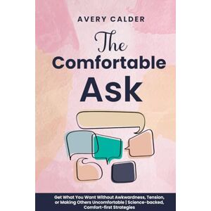 Avery The Comfortable Ask: Get What You Want Without Awkwardness, Tension, or Making Others Uncomfortable Science-backed, Comfort-first Strategies. Avery The Comfortable Ask: Get What You Want Without Awkwardness, Tension, or Making Others Uncomfortable Science-backed, Comfort-first Strategies.