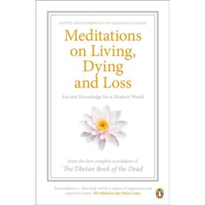Meditations on Living, Dying and Loss: Ancient Knowledge for a Modern World from the Tibetan Book of the Dead Meditations on Living, Dying and Loss: Ancient Knowledge for a Modern World from the Tibetan Book of the Dead
