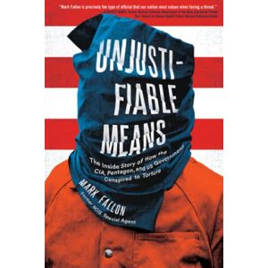 Fallon, Mark Unjustifiable Means: The Inside Story of How the CIA, Pentagon, and US Government Conspired to Torture Fallon, Mark Unjustifiable Means: The Inside Story of How the CIA, Pentagon, and US Government Conspired to Torture