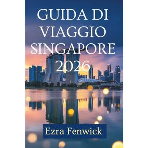 Fenwick, Ezra GUIDA DI VIAGGIO SINGAPORE 2026: Scopri la fusione di culture e meraviglie moderne nel Sud-est asiatico Fenwick, Ezra GUIDA DI VIAGGIO SINGAPORE 2026: Scopri la fusione di culture e meraviglie moderne nel Sud-est asiatico