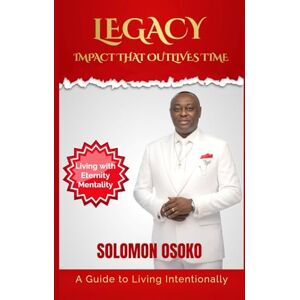 Osoko, Solomon LEGACY: Impact That Outlives Time (Living Fulfilled) Osoko, Solomon LEGACY: Impact That Outlives Time (Living Fulfilled)