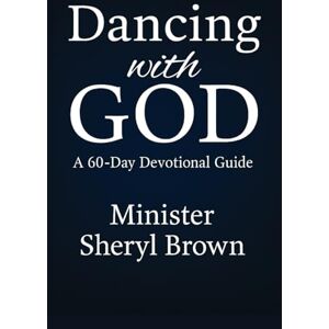 Brown WA, Ms. Sheryl F. Dancing With God: 60-Day Devotional Journey into Joy, Freedom, and Intimacy Brown WA, Ms. Sheryl F. Dancing With God: 60-Day Devotional Journey into Joy, Freedom, and Intimacy