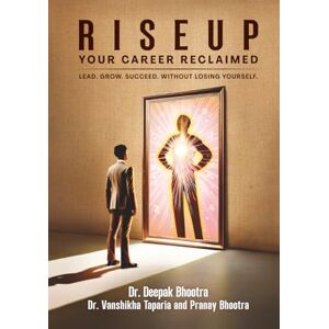 Bhootra, Dr. Deepak RISEUP: YOUR CAREER RECLAIMED: Lead. Grow. Succeed. Without Losing Yourself. Bhootra, Dr. Deepak RISEUP: YOUR CAREER RECLAIMED: Lead. Grow. Succeed. Without Losing Yourself.
