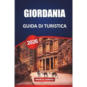 GERSTEN, MICHELLE GUIDA TURISTICA DELLA GIORDANIA 2026: Petra, Wadi Rum, Mar Morto, Amman, Aqaba, cultura, cibo, itinerari e consigli pratici di viaggio GERSTEN, MICHELLE GUIDA TURISTICA DELLA GIORDANIA 2026: Petra, Wadi Rum, Mar Morto, Amman, Aqaba, cultura, cibo, itinerari e consigli pratici di viaggio