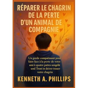 Philips RÉPARER LE CHAGRIN DE LA PERTE D'UN ANIMAL DE COMPAGNIE: Un guide compatissant pour faire face à la perte de votre ami à quatre pattes et trouver du réconfort dans votre chagrin Philips RÉPARER LE CHAGRIN DE LA PERTE D'UN ANIMAL DE COMPAGNIE: Un guide compatissant pour faire face à la perte de votre ami à quatre pattes et trouver du réconfort dans votre chagrin