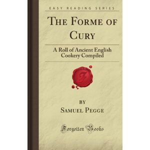 Emerson, Ralph Waldo The Forme of Cury: A Roll of Ancient English Cookery Compiled (Forgotten Books) Emerson, Ralph Waldo The Forme of Cury: A Roll of Ancient English Cookery Compiled (Forgotten Books)