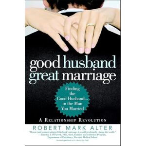 Alter, Robert Mark Good Husband, Great Marriage: Finding the Good Husband in the Man You Married Alter, Robert Mark Good Husband, Great Marriage: Finding the Good Husband in the Man You Married