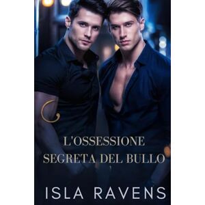 Ravens, Isla L'OSSESSIONE SEGRETA DEL BULLO: Un MM oscuro: nemici che diventano amanti (romanzo gay) Ravens, Isla L'OSSESSIONE SEGRETA DEL BULLO: Un MM oscuro: nemici che diventano amanti (romanzo gay)