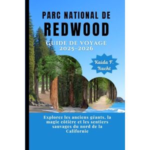 Nacht, Kaida F. PARC NATIONAL DE REDWOOD Guide de voyage 2025–2026: Explorez les anciens géants, la magie côtière et les sentiers sauvages du nord de la Californie Nacht, Kaida F. PARC NATIONAL DE REDWOOD Guide de voyage 2025–2026: Explorez les anciens géants, la magie côtière et les sentiers sauvages du nord de la Californie