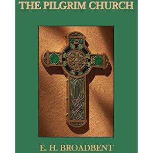 Broadbent, E H The Pilgrim Church Broadbent, E H The Pilgrim Church
