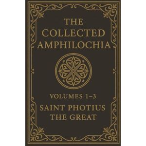 the Great, Saint Photius The Collected Amphilochia Volumes 1-3 the Great, Saint Photius The Collected Amphilochia Volumes 1-3