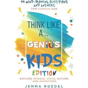 Roedel, Jemma Think Like a Genius: Kids Edition: 44 Mind-Blowing Questions & Answers for Curious Kids – Explore Science, Space, Nature, and Inventions (Think Like a Boss) Roedel, Jemma Think Like a Genius: Kids Edition: 44 Mind-Blowing Questions & Answers for Curious Kids – Explore Science, Space, Nature, and Inventions (Think Like a Boss)