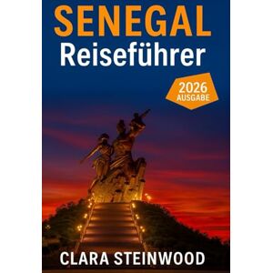 Steinwood, Clara Senegal Reiseführer 2026: Alles, was Sie vor Ihrer Abreise wissen müssen: Entdecken Sie Insidertipps, versteckte Schätze, Kultur, Essen und lokale Abenteuer Steinwood, Clara Senegal Reiseführer 2026: Alles, was Sie vor Ihrer Abreise wissen müssen: Entdecken Sie Insidertipps, versteckte Schätze, Kultur, Essen und lokale Abenteuer