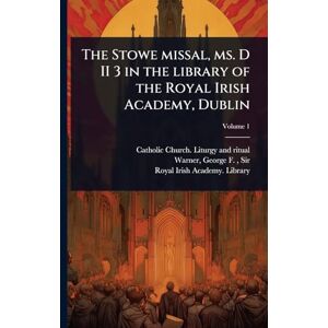 The Stowe missal, ms. D II 3 in the library of the Royal Irish Academy, Dublin The Stowe missal, ms. D II 3 in the library of the Royal Irish Academy, Dublin