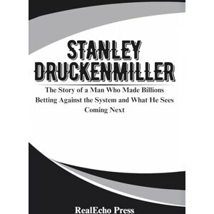Press, RealEcho STANLEY DRUCKENMILLER: Master of the Macro Game: The Story of a Man Who Made Billions Betting Against the System and What He Sees Coming Next Press, RealEcho STANLEY DRUCKENMILLER: Master of the Macro Game: The Story of a Man Who Made Billions Betting Against the System and What He Sees Coming Next