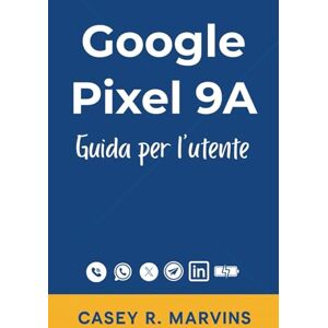 R. Marvins, Casey Google Pixel 9A Guida per l'utente: Il manuale semplificato per tutti gli utenti con suggerimenti essenziali, scorciatoie e istruzioni pratiche per l’uso quotidiano R. Marvins, Casey Google Pixel 9A Guida per l'utente: Il manuale semplificato per tutti gli utenti con suggerimenti essenziali, scorciatoie e istruzioni pratiche per l’uso quotidiano