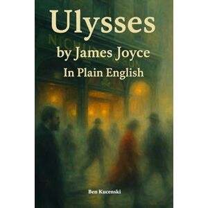 Joyce, James Ulysses by James Joyce In Plain English Joyce, James Ulysses by James Joyce In Plain English