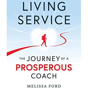 Ford, Melissa Living Service: The Journey of a Prosperous Coach Ford, Melissa Living Service: The Journey of a Prosperous Coach