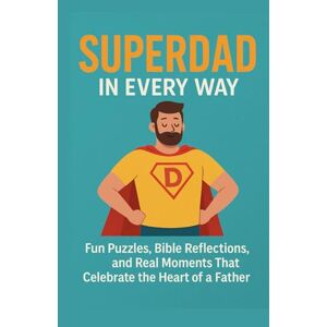 Lo, Peter SuperDad in Every Way: Fun Puzzles, Bible Reflections, and Real Moments That Celebrate the Heart of a Father Lo, Peter SuperDad in Every Way: Fun Puzzles, Bible Reflections, and Real Moments That Celebrate the Heart of a Father