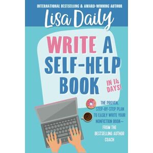 Daily, Lisa Write a Self-Help Book in 14 Days: The proven step-by-step plan to write your nonfiction book — from the bestselling author coach (How to Write a Self-Help Book) Daily, Lisa Write a Self-Help Book in 14 Days: The proven step-by-step plan to write your nonfiction book — from the bestselling author coach (How to Write a Self-Help Book)