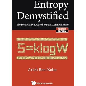 Ben-Naim, Arieh Entropy Demystified: The Second Law Reduced To Plain Common Sense (Second Edition) Ben-Naim, Arieh Entropy Demystified: The Second Law Reduced To Plain Common Sense (Second Edition)