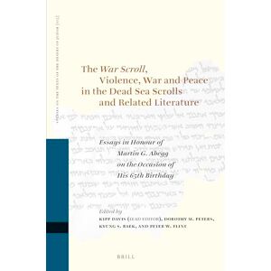 The War Scroll, Violence, War and Peace in the Dead Sea Scrolls and Related Literature: Essays in Honour of Martin G. Abegg on the Occasion of His ... on the Texts of the Desert of Judah, 115) The War Scroll, Violence, War and Peace in the Dead Sea Scrolls and Related Literature: Essays in Honour of Martin G. Abegg on the Occasion of His ... on the Texts of the Desert of Judah, 115)