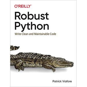 Viafore, Patrick Robust Python: Write Clean and Maintainable Code Viafore, Patrick Robust Python: Write Clean and Maintainable Code