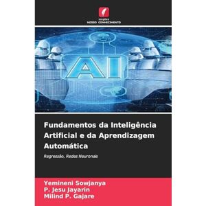 Sowjanya, Yemineni Fundamentos da Inteligência Artificial e da Aprendizagem Automática: Regressão, Redes Neuronais Sowjanya, Yemineni Fundamentos da Inteligência Artificial e da Aprendizagem Automática: Regressão, Redes Neuronais