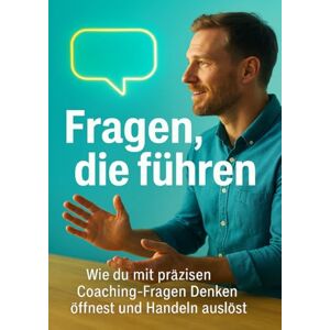Schneider, Jonas Fragen, die führen: Wie du mit präzisen Coaching-Fragen Denken öffnest und Handeln auslöst Schneider, Jonas Fragen, die führen: Wie du mit präzisen Coaching-Fragen Denken öffnest und Handeln auslöst
