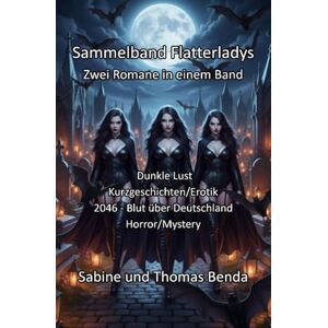 Benda, Sabine und Thomas Sammelband Flatterladys Zwei Romane in einem Band: Dunkle Lust / 2046 – Blut über Deutschland Benda, Sabine und Thomas Sammelband Flatterladys Zwei Romane in einem Band: Dunkle Lust / 2046 – Blut über Deutschland